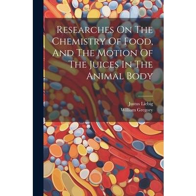 Researches On The Chemistry Of Food, And The Motion Of The Juices In The Animal Body