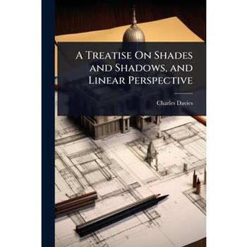 A Treatise On Shades and Shadows, and Linear Perspective