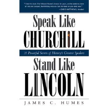 Speak like Churchill, Stand like Lincoln: 21 Practical Secrets of History's Grea