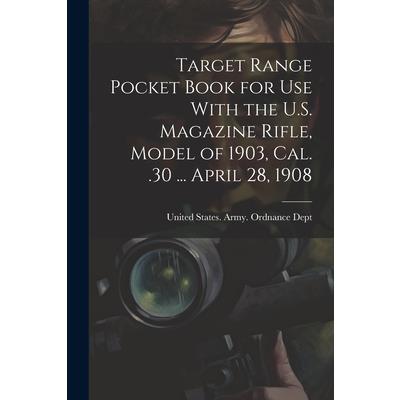 Target Range Pocket Book for use With the U.S. Magazine Rifle, Model of 1903, cal. .30 ... April 28, 1908