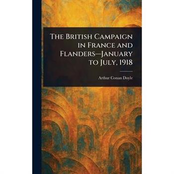 The British Campaign in France and Flanders-January to July, 1918