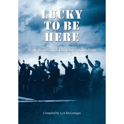 Lucky to be Here, Jack Bewes, 463 Lancaster Squadron