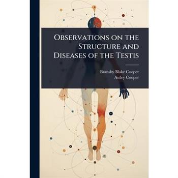 Observations on the Structure and Diseases of the Testis