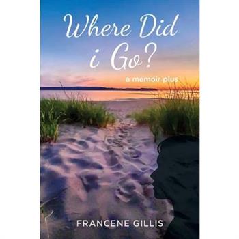Where Did i Go? a Memoir Plus