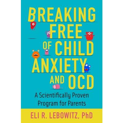 Breaking Free of Child Anxiety and Ocd Breaking Free of Child Anxiety and Ocd
