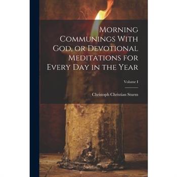 Morning Communings With God, or Devotional Meditations for Every Day in the Year; Volume I