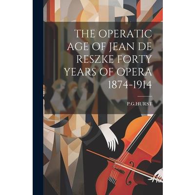 The Operatic Age of Jean de Reszke Forty Years of Opera 1874-1914