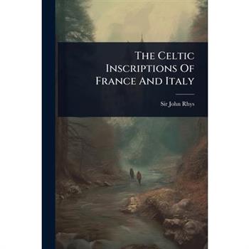 The Celtic Inscriptions Of France And Italy