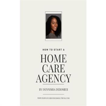 How To Start A Home Care Agency How To Start A Home Care Agency