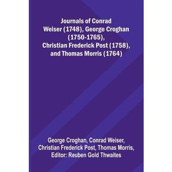 Journals Of Conrad Weiser (1748), George Croghan (1750-1765), Christian Frederick Post (1758), And Thomas Morris (1764)