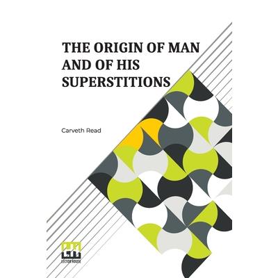 The Origin Of Man And Of His Superstitions