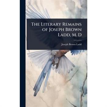 The Literary Remains of Joseph Brown Ladd, M. D