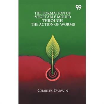 The Formation Of Vegetable Mould Through The Action Of Worms