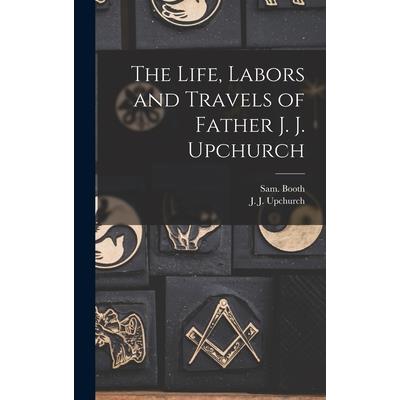 The Life, Labors and Travels of Father J. J. Upchurch