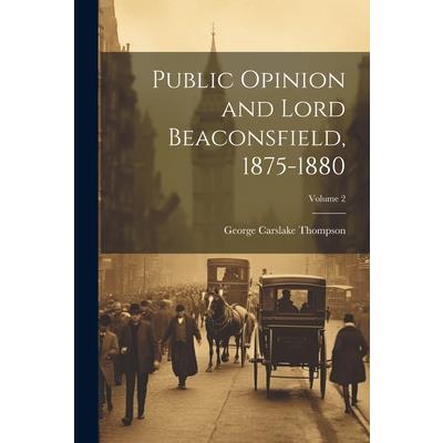 Public Opinion and Lord Beaconsfield, 1875-1880; Volume 2