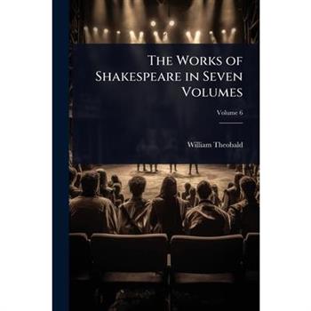 The Works of Shakespeare in Seven Volumes