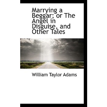 Marrying a Beggar; Or the Angel in Disguise, and Other Tales