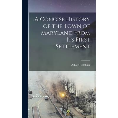 A Concise History of the Town of Maryland From its First Settlement