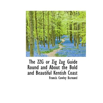 The Zzg or Zig Zag Guide Round and about the Bold and Beautiful Kentish Coast
