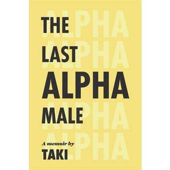 The Last Alpha Male: The Amorous Pursuits and High Life of a Poor Little Greek Boy