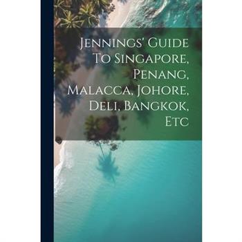 Jennings' Guide To Singapore, Penang, Malacca, Johore, Deli, Bangkok, Etc