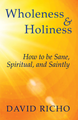 Wholeness and HolinessHow to Be Sane Spiritual and Saintly