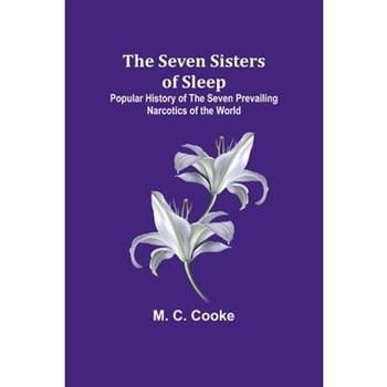 The Seven Sisters of Sleep;Popular History of the Seven Prevailing Narcotics of the World