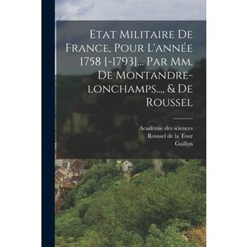 Etat Militaire De France, Pour L’ann矇e 1758 [-1793]... Par Mm. De Montandre-lonchamps..., & De Roussel
