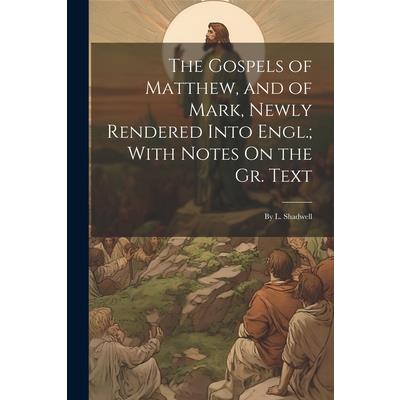 The Gospels of Matthew, and of Mark, Newly Rendered Into Engl.; With Notes On the Gr. Text