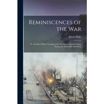 Reminiscences of the war; or, Incidents Which Transpired in and About Chambersburg, During the war of the Rebellion