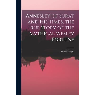 Annesley of Surat and his Times, the True Story of the Mythical Wesley Fortune
