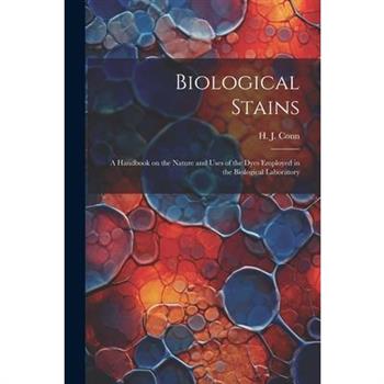 Biological Stains; a Handbook on the Nature and Uses of the Dyes Employed in the Biological Laboratory