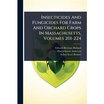 Insecticides And Fungicides For Farm And Orchard Crops In Massachusetts, Volumes 201-224