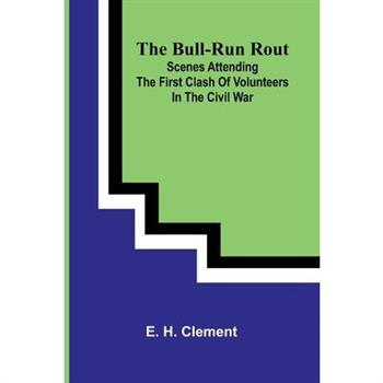 The Bull-Run Rout; Scenes Attending The First Clash Of Volunteers In The Civil War