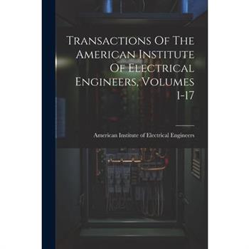 Transactions Of The American Institute Of Electrical Engineers, Volumes 1-17
