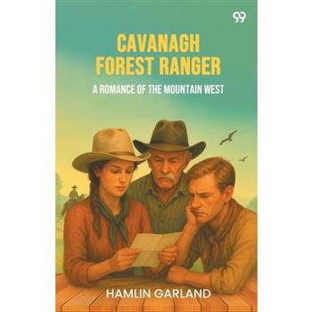 Cavanagh Forest Ranger A Romance Of The Mountain West