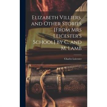 Elizabeth Villiers, and Other Stories [From Mrs Leicester’s School] by C. and M. Lamb
