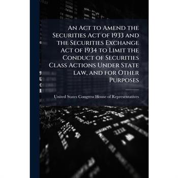 An Act to Amend the Securities Act of 1933 and the Securities Exchange Act of 1934 to Limit the Conduct of Securities Class Actions Under State law, and for Other Purposes