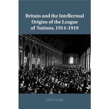 Britain and the Intellectual Origins of the League of Nations, 1914-1919