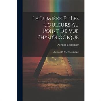 La Lumi癡re et les Couleurs au Point de Vue Physiologique