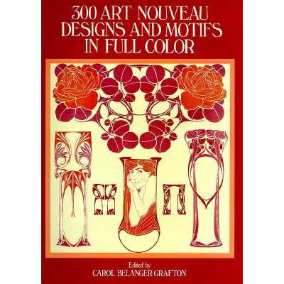 Three Hundred Art Nouveau Designs and Motifs in Full Color