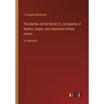 The Battles of the World; Or, cyclopedia of battles, sieges, and important military events