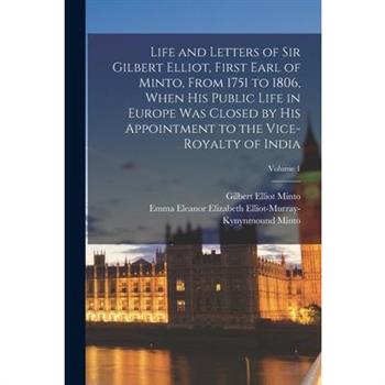 Life and Letters of Sir Gilbert Elliot, First Earl of Minto, From 1751 to 1806, When His Public Life in Europe Was Closed by His Appointment to the Vice-Royalty of India; Volume 1