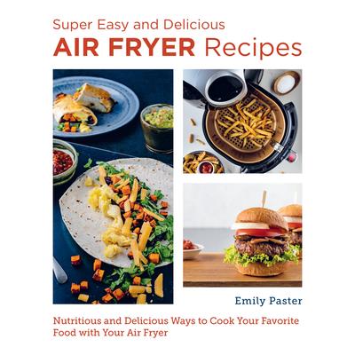 Super Easy and Delicious Air Fryer Recipes