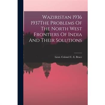 Waziristan 1936 1937The Problems Of The North West Frontiers Of India And Their Solutions