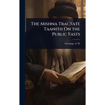 The Mishna Tractate Taanith On the Public Fasts