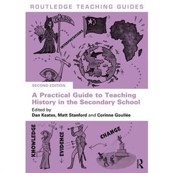 A Practical Guide to Teaching History in the Secondary School