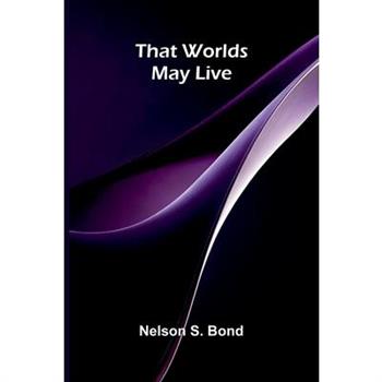 That worlds may live