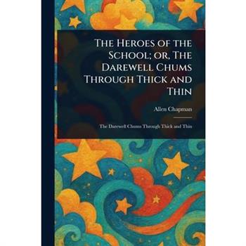 The Heroes of the School; or, The Darewell Chums Through Thick and Thin