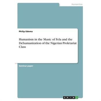 Humanism in the Music of Fela and the Dehumanization of the Nigerian Proletariat Class